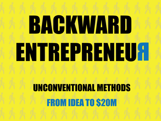 Book Cover - Backward Entrepreneur - Unconventional Methods from Idea to $20M